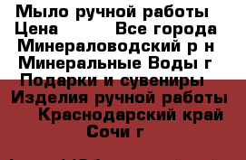 Мыло ручной работы › Цена ­ 350 - Все города, Минераловодский р-н, Минеральные Воды г. Подарки и сувениры » Изделия ручной работы   . Краснодарский край,Сочи г.